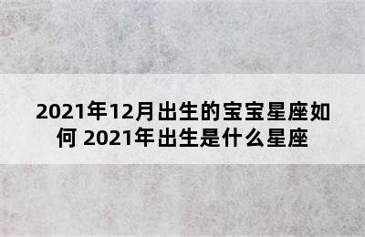 2021年12月出生的宝宝星座如何 2021年出生是什么星座